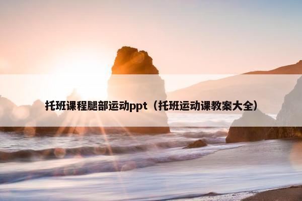托班课程腿部运动ppt（托班运动课教案大全）