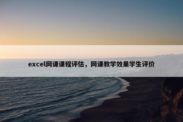 excel网课课程评估，网课教学效果学生评价