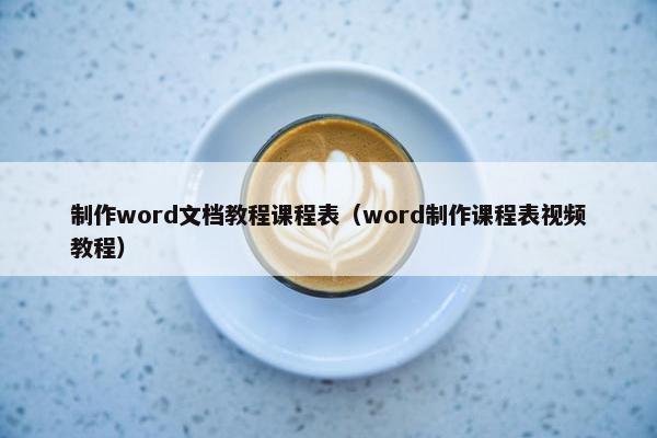 制作word文档教程课程表（word制作课程表视频教程）