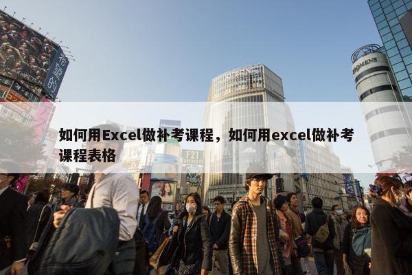 如何用Excel做补考课程，如何用excel做补考课程表格