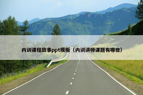 内训课程故事ppt模板（内训讲师课题有哪些）