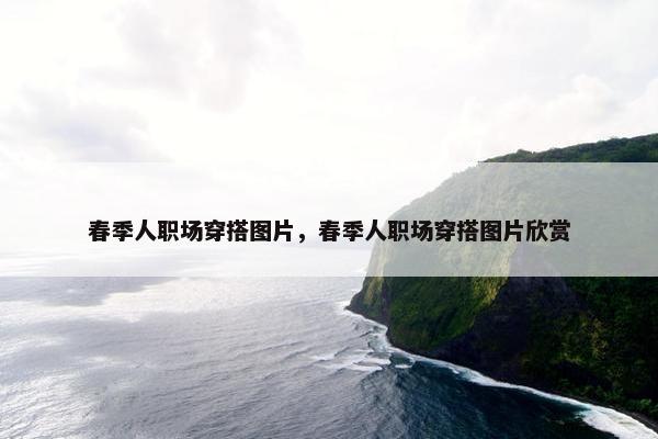 春季人职场穿搭图片，春季人职场穿搭图片欣赏