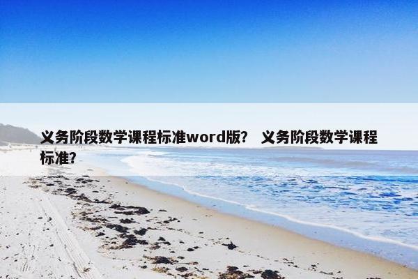 义务阶段数学课程标准word版？ 义务阶段数学课程标准？
