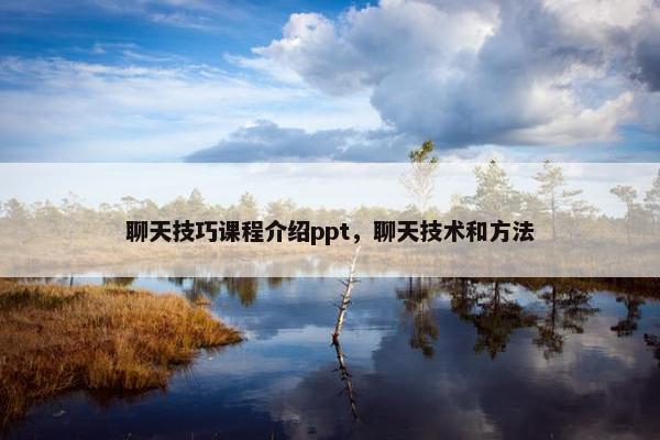 聊天技巧课程介绍ppt，聊天技术和方法