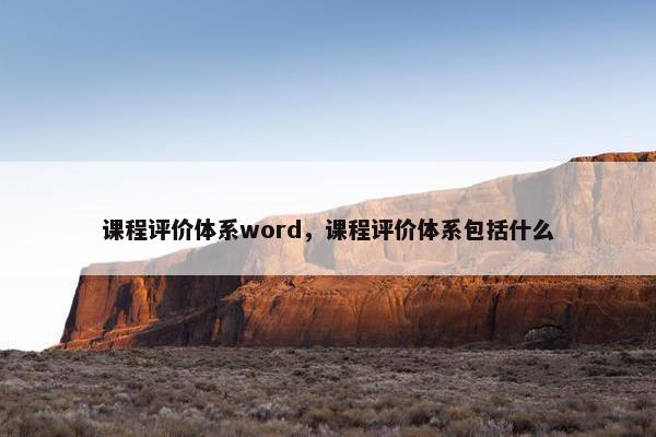 课程评价体系word，课程评价体系包括什么