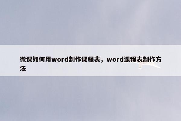 微课如何用word制作课程表，word课程表制作方法