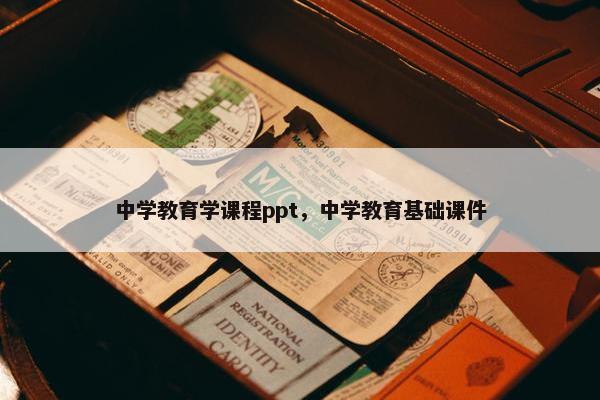 中学教育学课程ppt，中学教育基础课件
