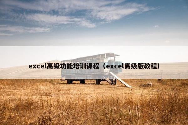 excel高级功能培训课程（excel高级版教程）