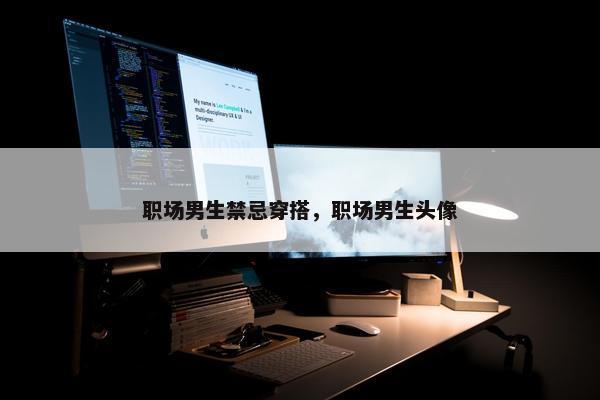 职场男生禁忌穿搭，职场男生头像
