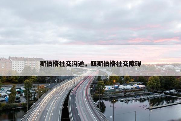 斯伯格社交沟通，亚斯伯格社交障碍