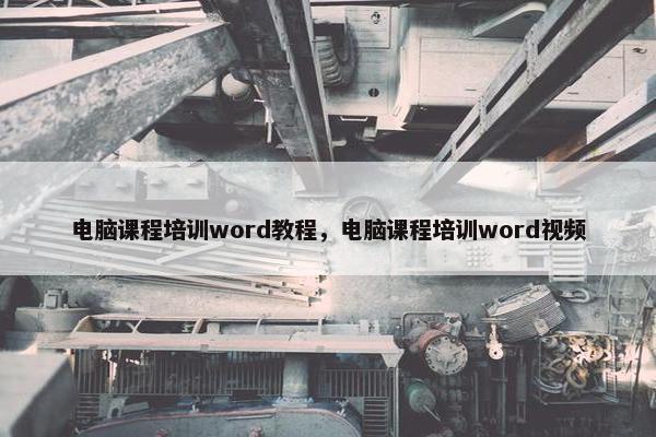 电脑课程培训word教程，电脑课程培训word视频