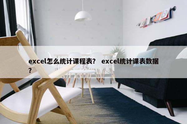 excel怎么统计课程表？ excel统计课表数据？