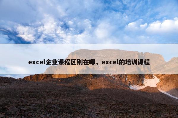 excel企业课程区别在哪，excel的培训课程
