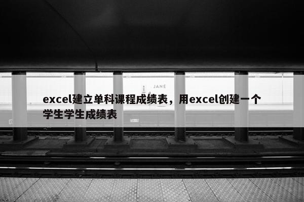 excel建立单科课程成绩表，用excel创建一个学生学生成绩表