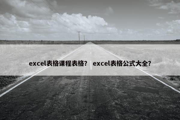 excel表格课程表格？ excel表格公式大全？