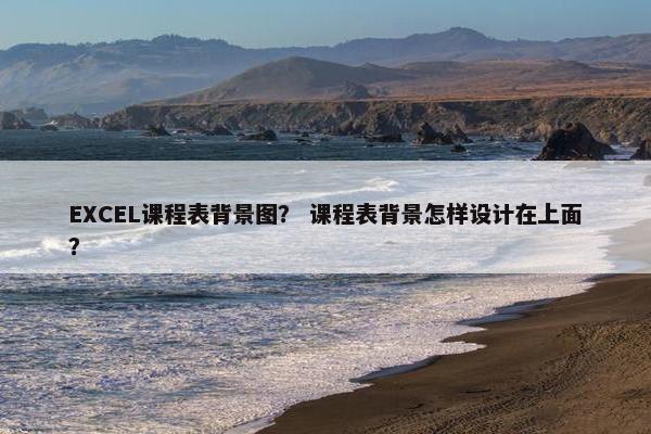 EXCEL课程表背景图？ 课程表背景怎样设计在上面？
