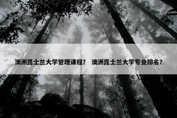 澳洲昆士兰大学管理课程？ 澳洲昆士兰大学专业排名？