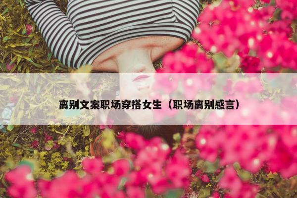 离别文案职场穿搭女生（职场离别感言）