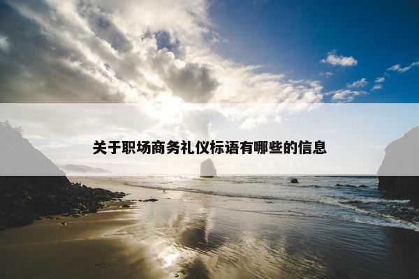 关于职场商务礼仪标语有哪些的信息