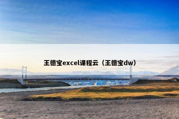 王德宝excel课程云（王德宝dw）