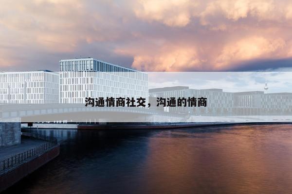 沟通情商社交，沟通的情商