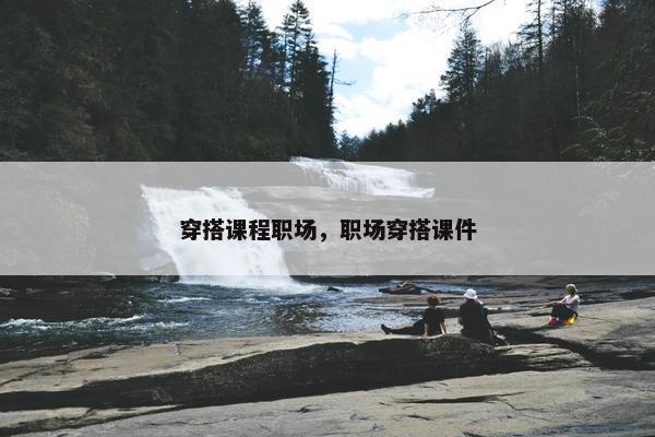 穿搭课程职场，职场穿搭课件
