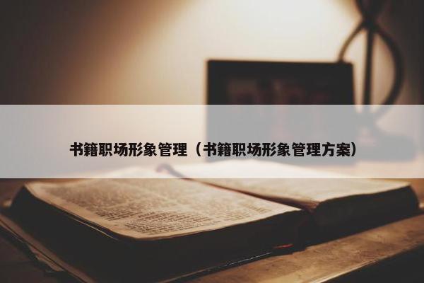 书籍职场形象管理（书籍职场形象管理方案）