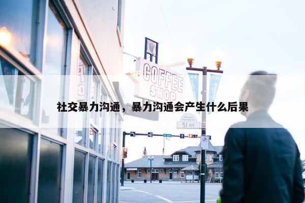 社交暴力沟通，暴力沟通会产生什么后果