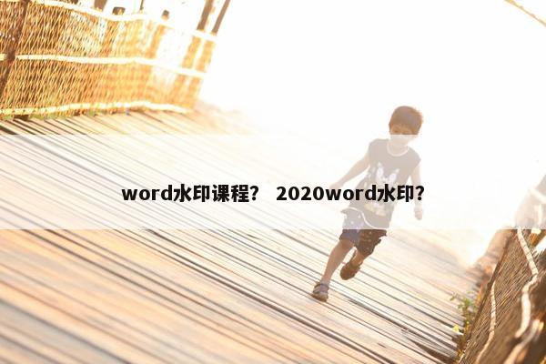 word水印课程？ 2020word水印？