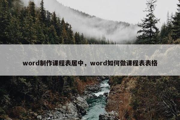 word制作课程表居中，word如何做课程表表格