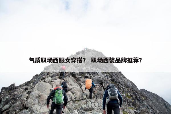 气质职场西服女穿搭？ 职场西装品牌推荐？