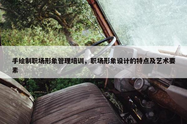 手绘制职场形象管理培训，职场形象设计的特点及艺术要素