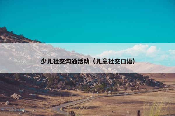 少儿社交沟通活动（儿童社交口语）