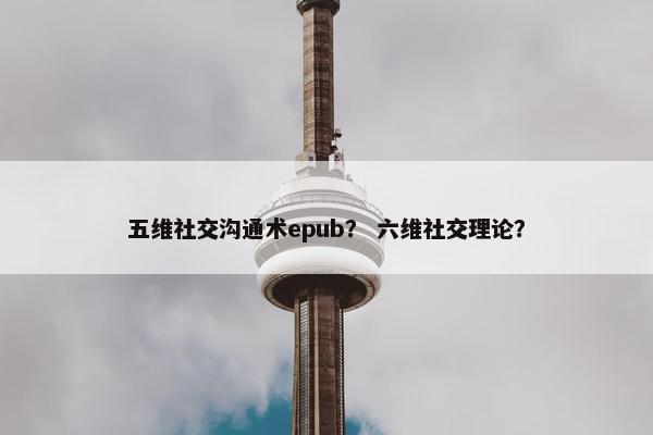 五维社交沟通术epub？ 六维社交理论？