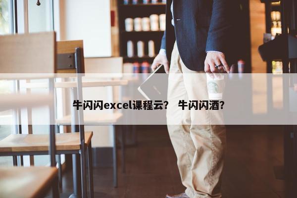 牛闪闪excel课程云？ 牛闪闪酒？