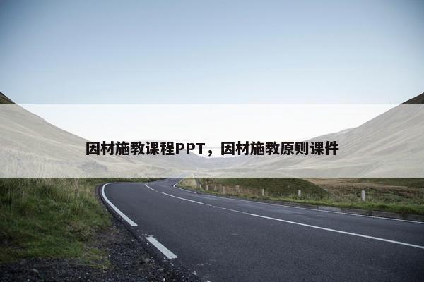 因材施教课程PPT，因材施教原则课件