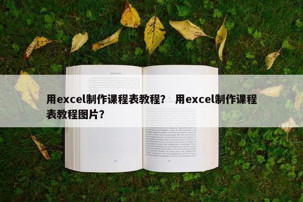 用excel制作课程表教程？ 用excel制作课程表教程图片？