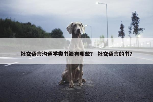 社交语言沟通学类书籍有哪些？ 社交语言的书？