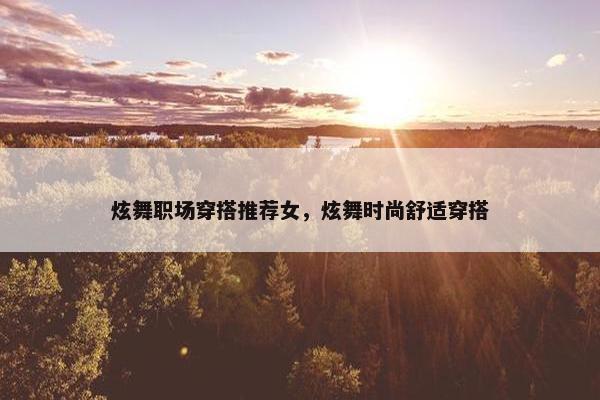 炫舞职场穿搭推荐女，炫舞时尚舒适穿搭