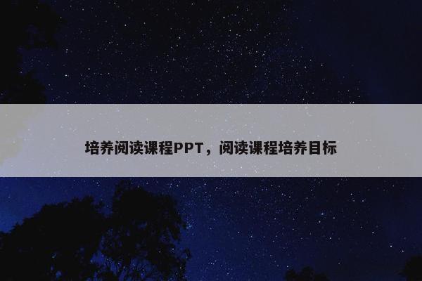 培养阅读课程PPT，阅读课程培养目标