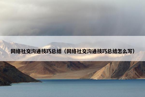 网络社交沟通技巧总结（网络社交沟通技巧总结怎么写）
