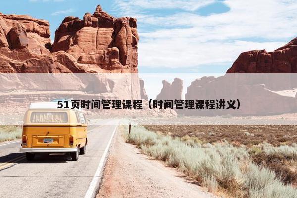 51页时间管理课程（时间管理课程讲义）