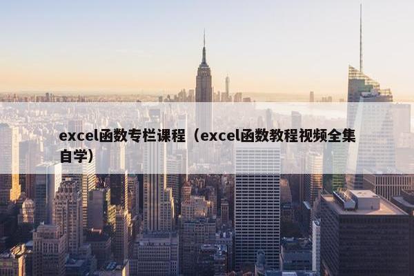 excel函数专栏课程（excel函数教程视频全集自学）