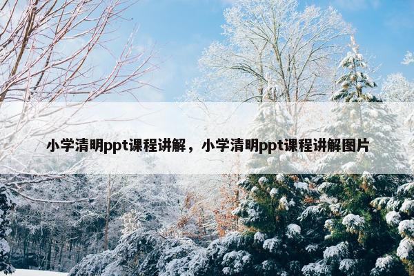 小学清明ppt课程讲解，小学清明ppt课程讲解图片