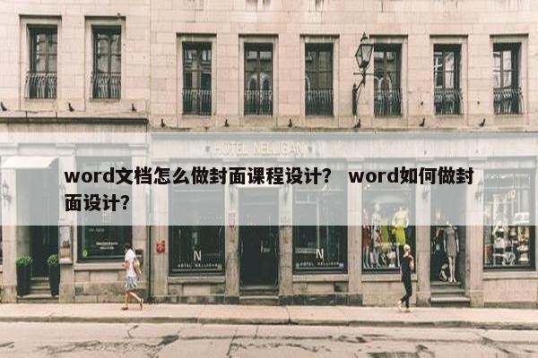 word文档怎么做封面课程设计？ word如何做封面设计？