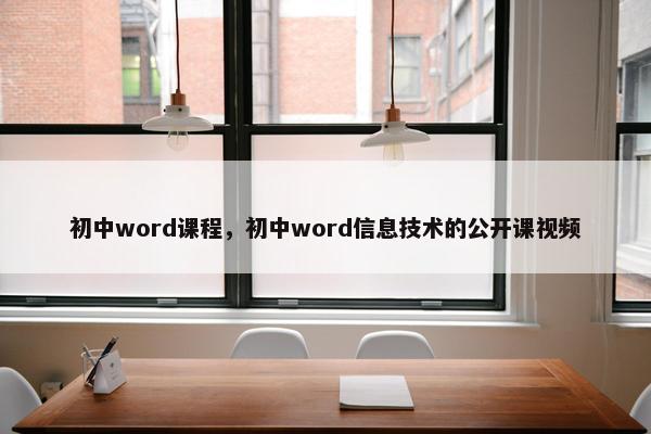 初中word课程，初中word信息技术的公开课视频