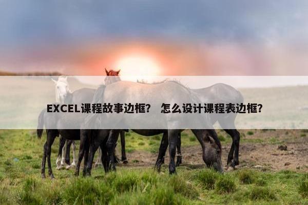 EXCEL课程故事边框？ 怎么设计课程表边框？