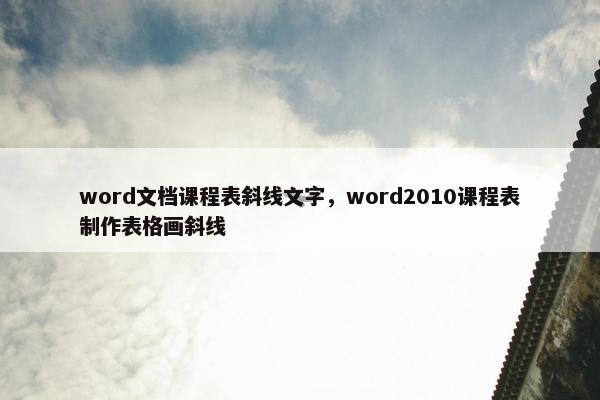 word文档课程表斜线文字，word2010课程表制作表格画斜线