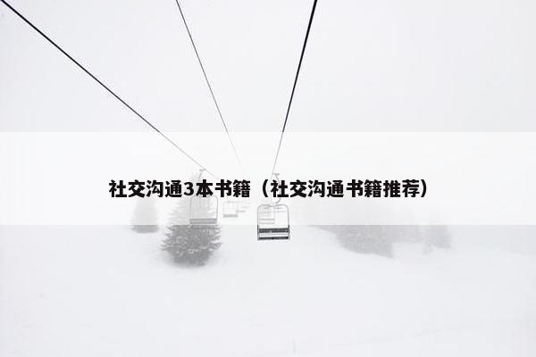 社交沟通3本书籍（社交沟通书籍推荐）