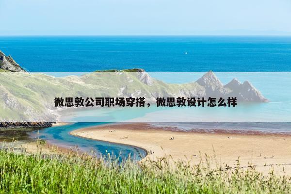 微思敦公司职场穿搭，微思敦设计怎么样